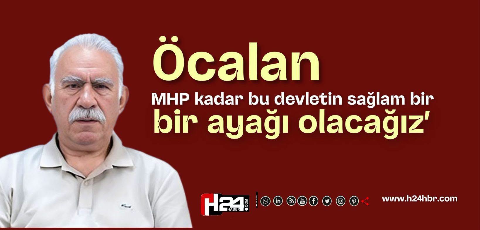 Öcalan:’MHP kadar bu devletin sağlam bir ayağı olacağız’